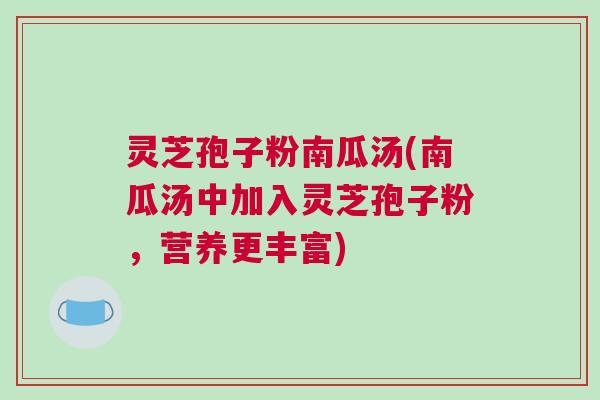 灵芝孢子粉南瓜汤(南瓜汤中加入灵芝孢子粉，营养更丰富)