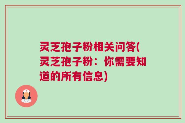 灵芝孢子粉相关问答(灵芝孢子粉:你需要知道的所有信息) 灵芝孢子粉相关问答(灵芝孢子粉:你需要知道的所有信息)