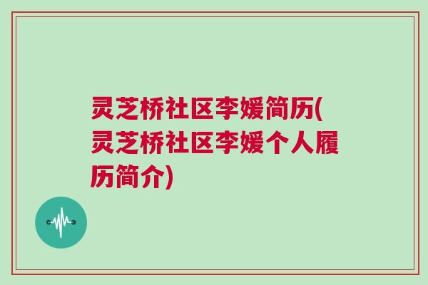 灵芝桥社区李媛简历(灵芝桥社区李媛个人履历简介)