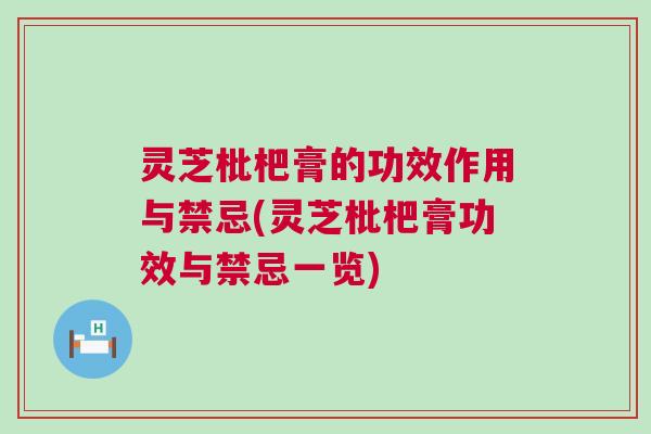 灵芝枇杷膏的功效作用与禁忌(灵芝枇杷膏功效与禁忌一览)