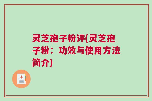 灵芝孢子粉评(灵芝孢子粉：功效与使用方法简介)