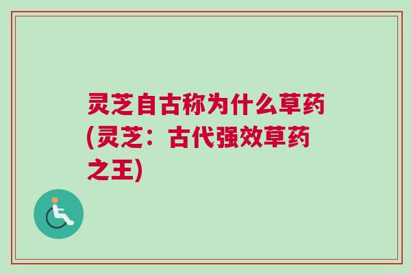 灵芝自古称为什么草药(灵芝:古代强效草药之王) 灵芝自古称为什么草药(灵芝:古代强效草药之王)