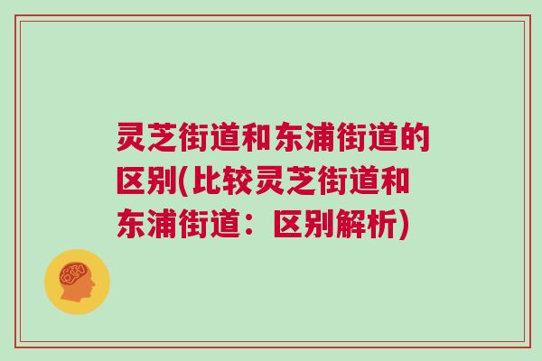 灵芝街道和东浦街道的区别(比较灵芝街道和东浦街道：区别解析)