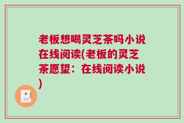 老板想喝灵芝茶吗小说在线阅读(老板的灵芝茶愿望：在线阅读小说)