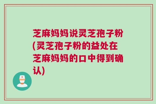 芝麻妈妈说灵芝孢子粉(灵芝孢子粉的益处在芝麻妈妈的口中得到确认)