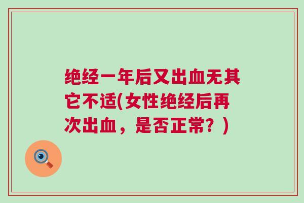 绝经一年后又出血无其它不适(女性绝经后再次出血，是否正常？)