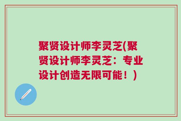 聚贤设计师李灵芝(聚贤设计师李灵芝：专业设计创造无限可能！)