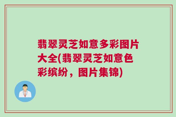 翡翠灵芝如意多彩图片大全(翡翠灵芝如意色彩缤纷，图片集锦)