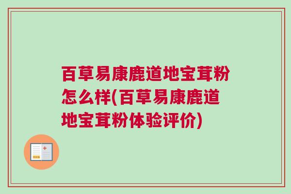 百草易康鹿道地宝茸粉怎么样(百草易康鹿道地宝茸粉体验评价)