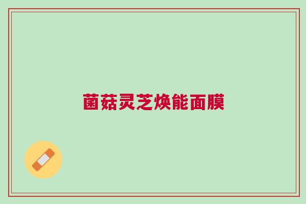 菌菇灵芝焕能面膜
