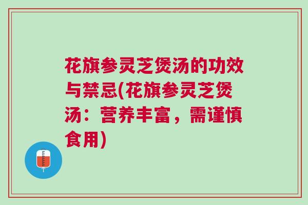 花旗参灵芝煲汤的功效与禁忌(花旗参灵芝煲汤：营养丰富，需谨慎食用)