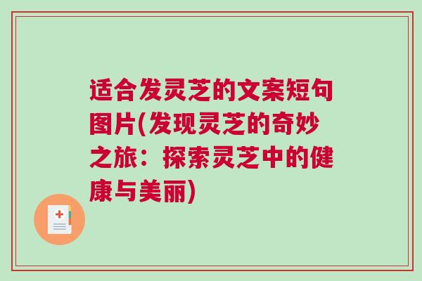 适合发灵芝的文案短句图片(发现灵芝的奇妙之旅：探索灵芝中的健康与美丽)
