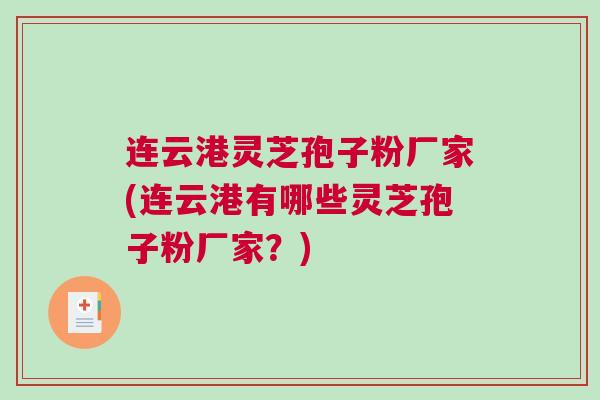 连云港灵芝孢子粉厂家(连云港有哪些灵芝孢子粉厂家?) 连云港灵芝孢子粉厂家(连云港有哪些灵芝孢子粉厂家?)