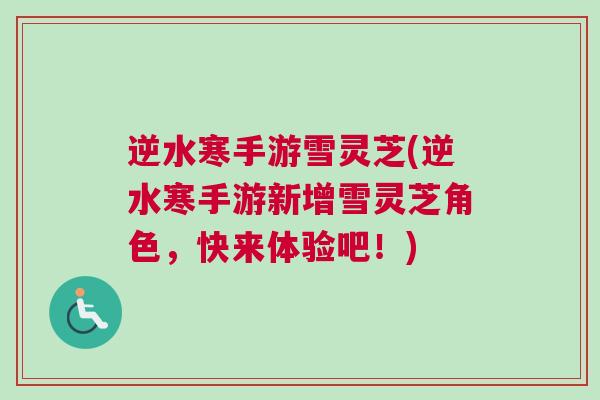 逆水寒手游雪灵芝(逆水寒手游新增雪灵芝角色,快来体验吧!) 逆水寒手游雪灵芝(逆水寒手游新增雪灵芝角色,快来体验吧!)