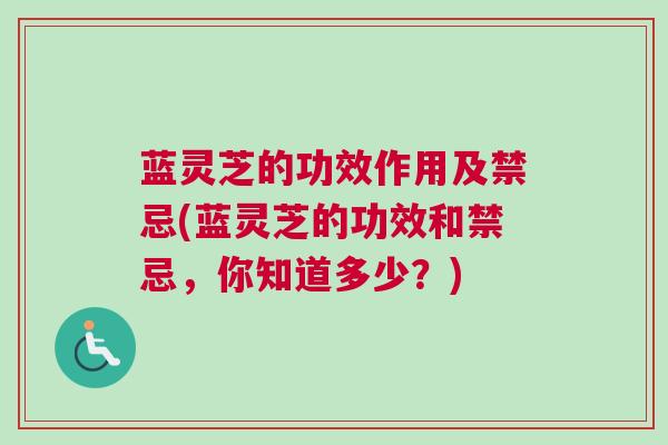 蓝灵芝的功效作用及禁忌(蓝灵芝的功效和禁忌，你知道多少？)