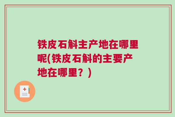 铁皮石斛主产地在哪里呢(铁皮石斛的主要产地在哪里？)