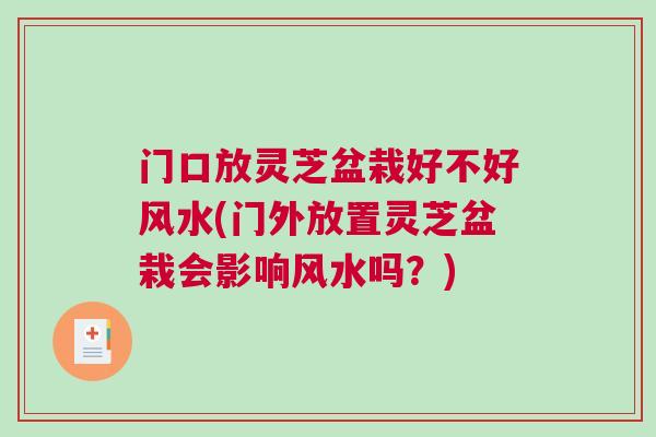 门口放灵芝盆栽好不好风水(门外放置灵芝盆栽会影响风水吗？)