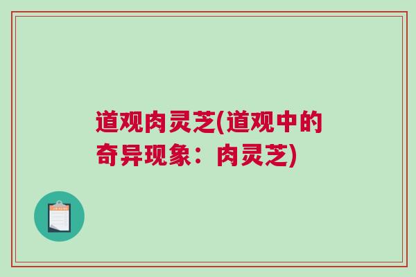 道观肉灵芝(道观中的奇异现象:肉灵芝) 道观肉灵芝(道观中的奇异现象:肉灵芝)