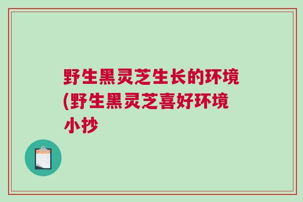 野生黑灵芝生长的环境(野生黑灵芝喜好环境小抄