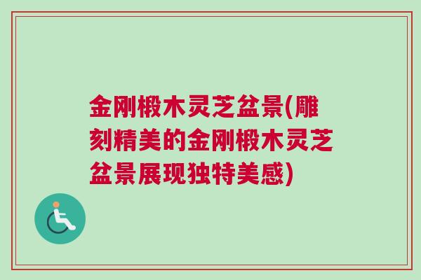 金刚椴木灵芝盆景(雕刻精美的金刚椴木灵芝盆景展现独特美感)
