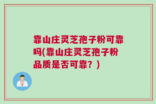 靠山庄灵芝孢子粉可靠吗(靠山庄灵芝孢子粉品质是否可靠？)