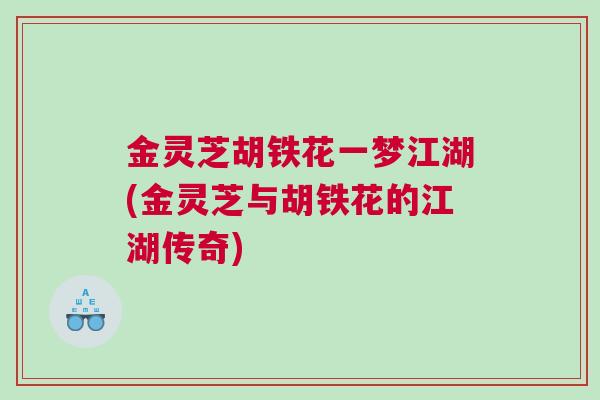 金灵芝胡铁花一梦江湖(金灵芝与胡铁花的江湖传奇)