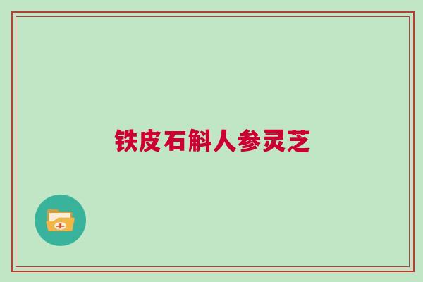 铁皮石斛人参灵芝