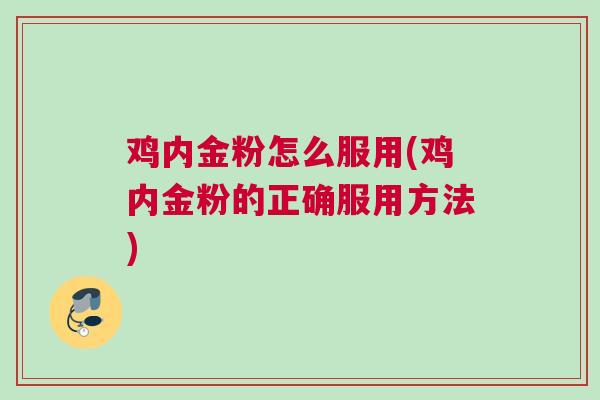 鸡内金粉怎么服用(鸡内金粉的正确服用方法)