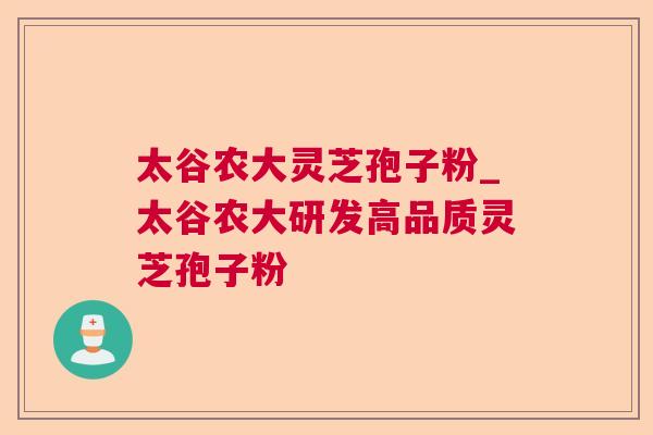 太谷农大灵芝孢子粉_太谷农大研发高品质灵芝孢子粉