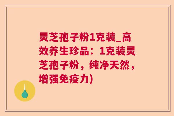 灵芝孢子粉1克装_高效养生珍品:1克装灵芝孢子粉,纯净天然,增强免疫力) 灵芝孢子粉1克装_高效养生珍品:1克装灵芝孢子粉,纯净天然,增强免疫力)
