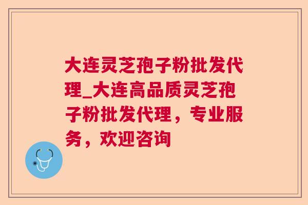 大连灵芝孢子粉批发代理_大连高品质灵芝孢子粉批发代理，专业服务，欢迎咨询