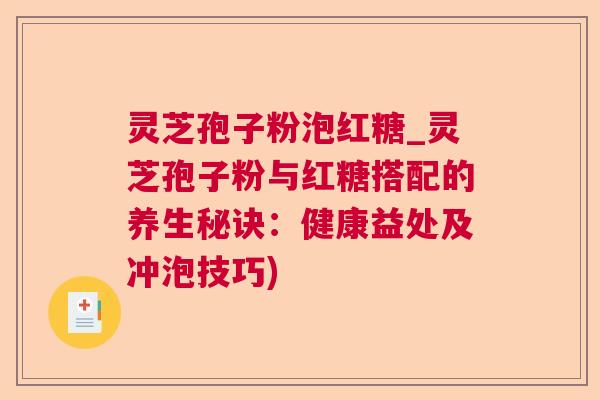 灵芝孢子粉泡红糖_灵芝孢子粉与红糖搭配的养生秘诀：健康益处及冲泡技巧)
