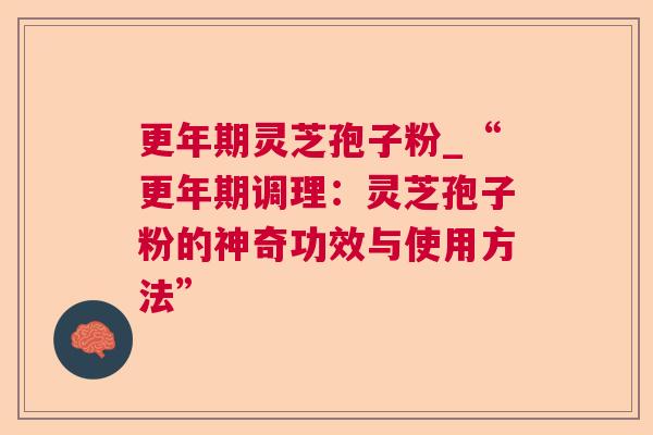 灵芝孢子粉_“调理:灵芝孢子粉的神奇功效与使用方法” 灵芝孢子粉_“调理:灵芝孢子粉的神奇功效与使用方法”