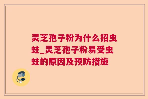 灵芝孢子粉为什么招虫蛀_灵芝孢子粉易受虫蛀的原因及措施 灵芝孢子粉为什么招虫蛀_灵芝孢子粉易受虫蛀的原因及措施