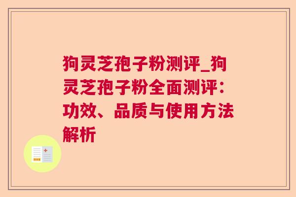 狗灵芝孢子粉测评_狗灵芝孢子粉全面测评：功效、品质与使用方法解析