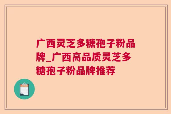 广西灵芝多糖孢子粉品牌_广西高品质灵芝多糖孢子粉品牌推荐 广西灵芝多糖孢子粉品牌_广西高品质灵芝多糖孢子粉品牌推荐
