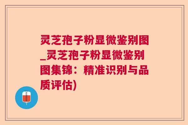 灵芝孢子粉显微鉴别图_灵芝孢子粉显微鉴别图集锦:精准识别与品质评估) 灵芝孢子粉显微鉴别图_灵芝孢子粉显微鉴别图集锦:精准识别与品质评估)