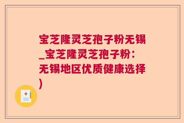宝芝隆灵芝孢子粉无锡_宝芝隆灵芝孢子粉：无锡地区优质健康选择)