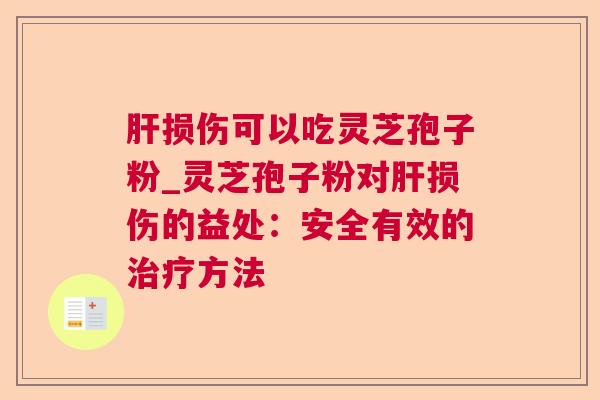 损伤可以吃灵芝孢子粉_灵芝孢子粉对损伤的益处:安全有效的方法 损伤可以吃灵芝孢子粉_灵芝孢子粉对损伤的益处:安全有效的方法