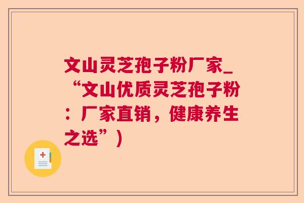 文山灵芝孢子粉厂家_“文山优质灵芝孢子粉:厂家直销,健康养生之选”) 文山灵芝孢子粉厂家_“文山优质灵芝孢子粉:厂家直销,健康养生之选”)