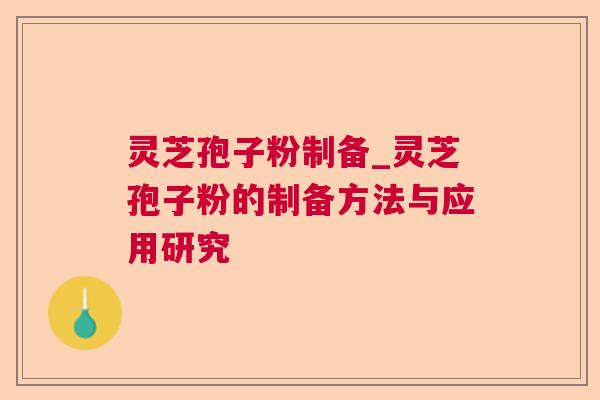 灵芝孢子粉制备_灵芝孢子粉的制备方法与应用研究