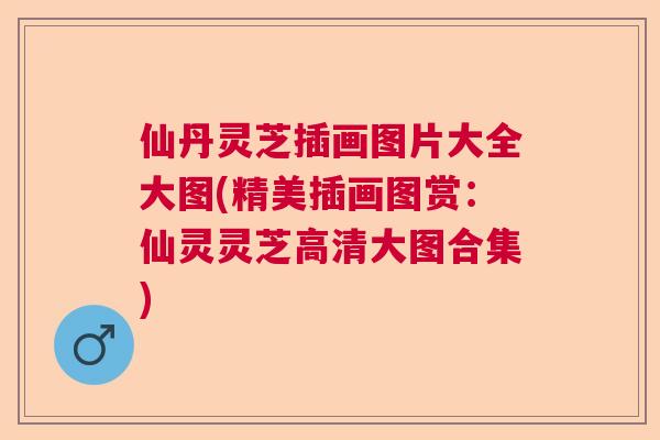 仙丹灵芝插画图片大全大图(精美插画图赏:仙灵灵芝高清大图合集) 仙丹灵芝插画图片大全大图(精美插画图赏:仙灵灵芝高清大图合集)