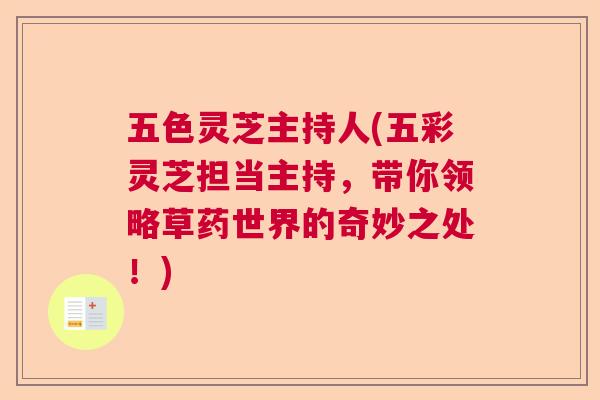 五色灵芝主持人(五彩灵芝担当主持,带你领略草药世界的奇妙之处!)