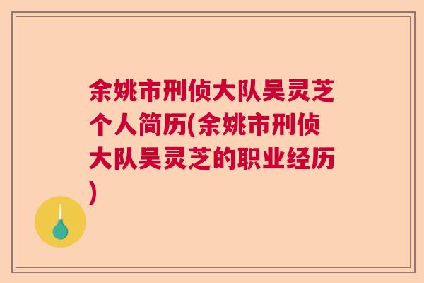 余姚市刑侦大队吴灵芝个人简历(余姚市刑侦大队吴灵芝的职业经历) 余姚市刑侦大队吴灵芝个人简历(余姚市刑侦大队吴灵芝的职业经历)