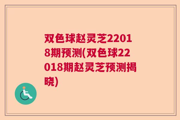 双色球赵灵芝22018期预测(双色球22018期赵灵芝预测揭晓) 双色球赵灵芝22018期预测(双色球22018期赵灵芝预测揭晓)