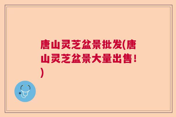 唐山灵芝盆景批发(唐山灵芝盆景大量出售！)