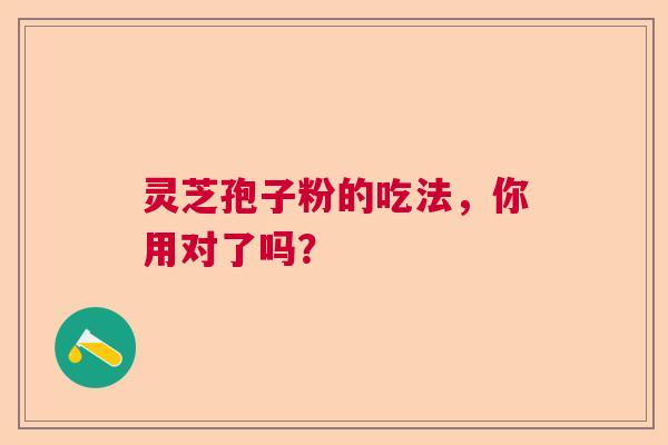 灵芝孢子粉的吃法，你用对了吗？
