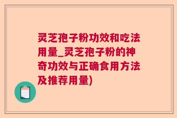 灵芝孢子粉功效和吃法用量_灵芝孢子粉的神奇功效与正确食用方法及推荐用量) 灵芝孢子粉功效和吃法用量_灵芝孢子粉的神奇功效与正确食用方法及推荐用量)
