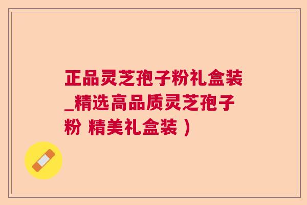 正品灵芝孢子粉礼盒装_精选高品质灵芝孢子粉 精美礼盒装 ) 正品灵芝孢子粉礼盒装_精选高品质灵芝孢子粉 精美礼盒装 )