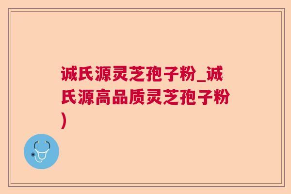 诚氏源灵芝孢子粉_诚氏源高品质灵芝孢子粉)